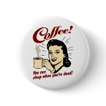 Coffee! You Can Sleep When You're Dead! Pinback Button