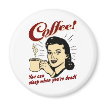 Coffee! You Can Sleep When You're Dead! Magnets