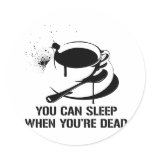 Coffee you can sleep when you're dead stickers