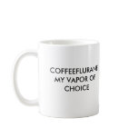 COFFEEFLURANEMY VAPOR OF CHOICE, COFFEEFLURANEM... MUGS