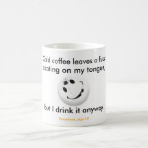 "Cold coffee leaves a fuzz coating on my tongue." Coffee Mugs