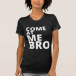 Come at me Bro T-shirts
