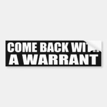 Come Back With A Warrant Bumper Stickers