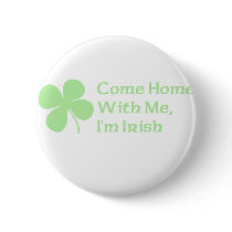Come Home With Me I'm Irish Pinback Button