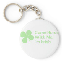 Come Home With Me I'm Irish Key Chains
