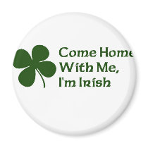 Come Home With Me I'm Irish Refrigerator Magnets