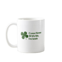 Come Home With Me I'm Irish Mug