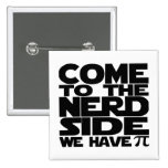 Come To The Nerd Side We Have Pi Pinback Button