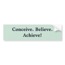 Conceive. Believe. Achieve! Bumper Sticker