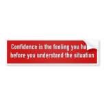 Confidence is the feeling you have before you bumper stickers