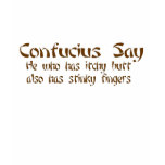 CONFUCIOUS SAY ITCHY BUTT AND STINKY FINGERS t-shirts