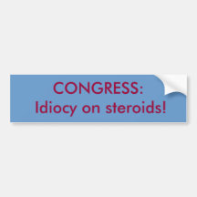 CONGRESS: Idiocy on steroids! Bumper Sticker