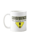 Consequences will never be the same mugs