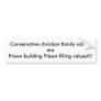 Conservative christian family values arePrison ... Bumper Sticker