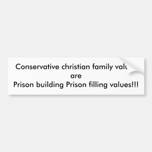 Conservative christian family values arePrison ... Bumper Sticker