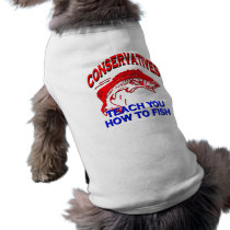 Conservatives Teach You To Fish Dog T-shirt