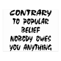 Contrary To Popular Belief Nobody Owes You Postcard