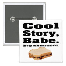 Cool story babe now go make me a sandwich buttons