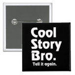 Cool Story Bro. Tell it again. 3 Button