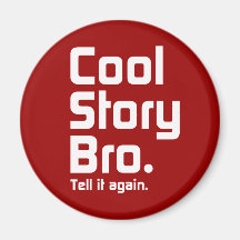 Cool Story Bro. Tell it again. 5 Magnets