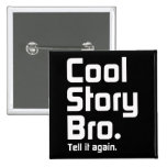 Cool Story Bro. Tell it again. 5 Pinback Button