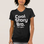 Cool Story Bro. Tell it again. 5 T-shirt