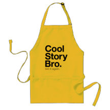 cool story bro. tell it again. apron