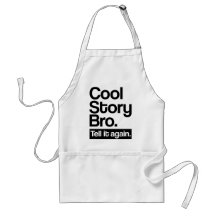 Cool story bro tell it again aprons