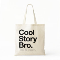 Cool Story Bro. Tell it again Bags