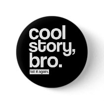 Cool Story, Bro. Tell It Again. button