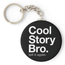 cool story bro. tell it again. key chains