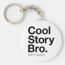 cool story bro. tell it again. keychain