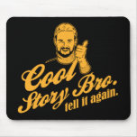 cool story bro. tell it again. mouse pads