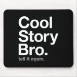 cool story bro. tell it again. mousepads