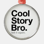 cool story bro. tell it again. christmas tree ornament
