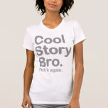 Cool Story Bro. Tell it Again Tshirt