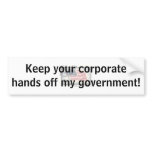 Corporate Hands off My Government! bumper stickers
