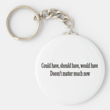 Could have, should have, would have doesn't matter keychain