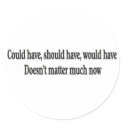 Could have, should have, would have doesn't matter stickers