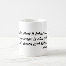 "Courage is what it takes to stand up and speak... Mugs