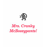 Cranky, Mrs. Cranky McBossypants! t-shirts