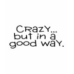 Crazy But In A Good Way t-shirts