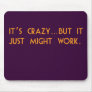 Crazy But It Just Might Work Mouse Pad