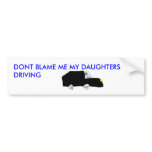 CRAZY GIRL DRIVING, DONT BLAME ME MY DAUGHTERS ... bumper stickers