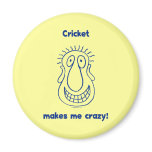 Cricket Drives Me Crazy Magnets