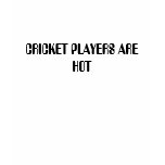 CRICKET PLAYERS ARE HOT t-shirts