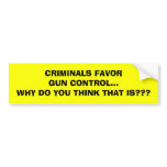CRIMINALS FAVORGUN CONTROL...WHY DO YOU THINK T... bumper stickers