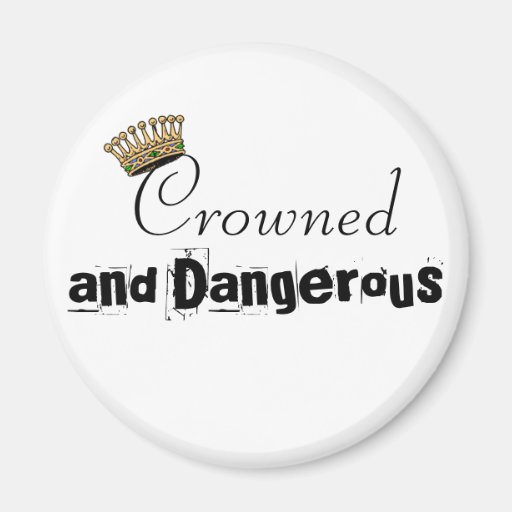Crowned And Dangerous Fridge Magnet