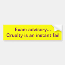 Cruelty is an instant fail (Bumper Sticker)