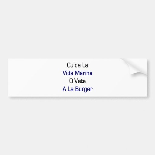 Cuida La Vida Marina O Vete A La Burger Bumper Stickers